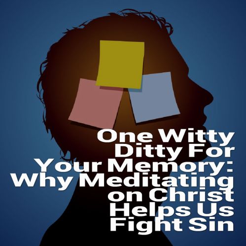 Why Meditating on Christ Helps Us Fight Sin