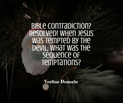 bible_contradiction__resolved__when_jesus_was_tempted_by_the_devil_resolved_what_was_the_sequence_of_temptations