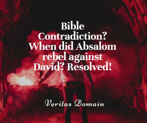 bible_contradiction_when_did_absalom_rebel_against_david_resolved